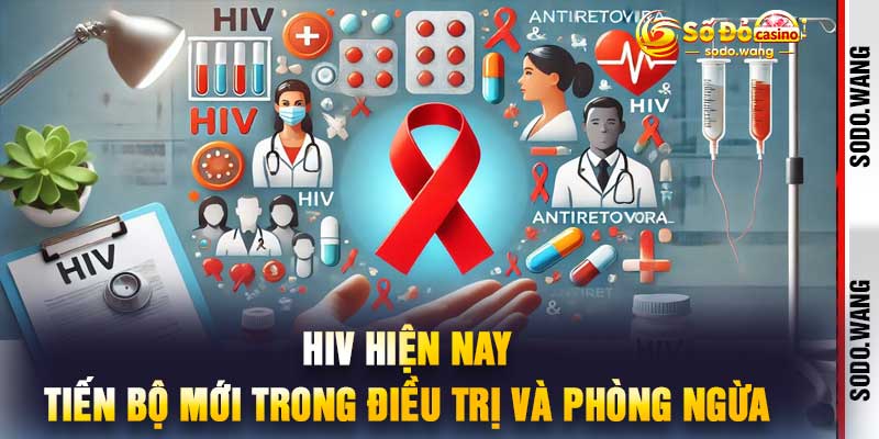 HIV Hiện Nay - Tiến Bộ Mới Trong Điều Trị Và Phòng Ngừa