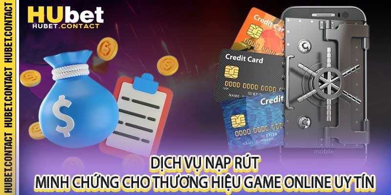Dịch vụ nạp rút minh chứng cho thương hiệu Game Online Uy Tín