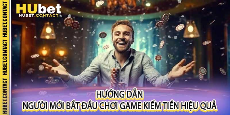 Hướng dẫn người mới bắt đầu chơi game kiếm tiền hiệu quả