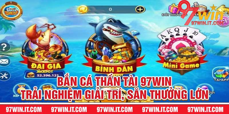 Bắn Cá Thần Tài 97win – Trải Nghiệm Giải Trí, Săn Thưởng Lớn