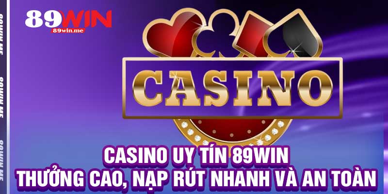 Casino Uy Tín 89win – Thưởng Cao, Nạp Rút Nhanh Và An Toàn